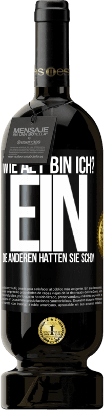 49,95 € Kostenloser Versand | Rotwein Premium Ausgabe MBS® Reserve Wie alt bin ich? EIN. Die anderen hatten sie schon Schwarzes Etikett. Anpassbares Etikett Reserve 12 Monate Ernte 2015 Tempranillo