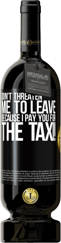 49,95 € 送料無料 | 赤ワイン プレミアム版 MBS® 予約する 私はタクシーの代金を払っているので、私を去ることを脅さないでください！ ブラックラベル. カスタマイズ可能なラベル 予約する 12 月 収穫 2014 Tempranillo