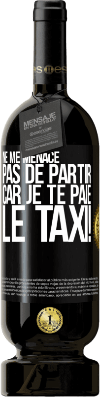 49,95 € Envoi gratuit | Vin rouge Édition Premium MBS® Réserve Ne me menace pas de partir car je te paie le taxi! Étiquette Noire. Étiquette personnalisable Réserve 12 Mois Récolte 2015 Tempranillo