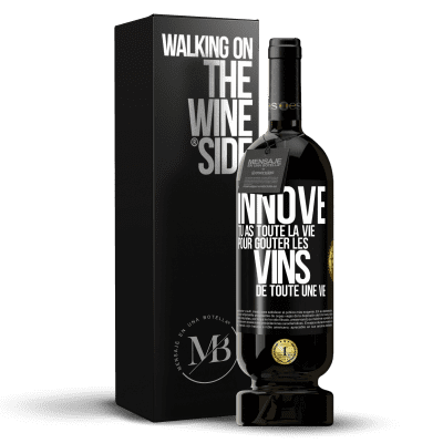 «Innove, tu as toute la vie pour goûter les vins de toute une vie» Édition Premium MBS® Réserve