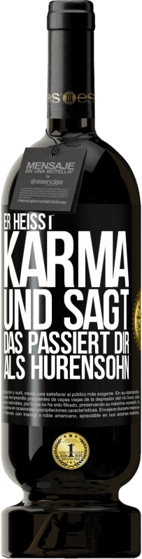 49,95 € Kostenloser Versand | Rotwein Premium Ausgabe MBS® Reserve Er heißt Karma und sagt: Das passiert dir als Hurensohn. Schwarzes Etikett. Anpassbares Etikett Reserve 12 Monate Ernte 2014 Tempranillo