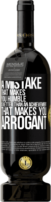 49,95 € Free Shipping | Red Wine Premium Edition MBS® Reserve A mistake that makes you humble is better than an achievement that makes you arrogant Black Label. Customizable label Reserve 12 Months Harvest 2015 Tempranillo