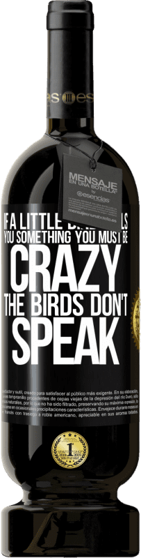 49,95 € Free Shipping | Red Wine Premium Edition MBS® Reserve If a little bird tells you something ... you must be crazy, the birds don't speak Black Label. Customizable label Reserve 12 Months Harvest 2015 Tempranillo