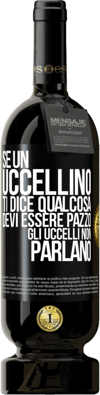 49,95 € Spedizione Gratuita | Vino rosso Edizione Premium MBS® Riserva Se un uccellino ti dice qualcosa ... devi essere pazzo, gli uccelli non parlano Etichetta Nera. Etichetta personalizzabile Riserva 12 Mesi Raccogliere 2015 Tempranillo