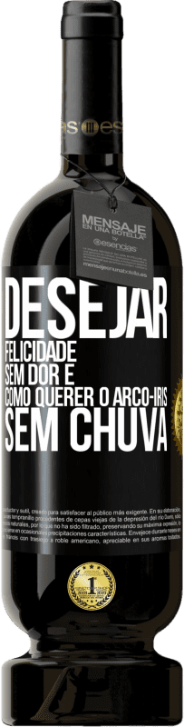 49,95 € Envio grátis | Vinho tinto Edição Premium MBS® Reserva Desejar felicidade sem dor é como querer o arco-íris sem chuva Etiqueta Preta. Etiqueta personalizável Reserva 12 Meses Colheita 2015 Tempranillo