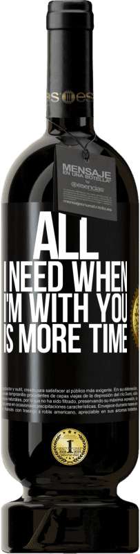 49,95 € Free Shipping | Red Wine Premium Edition MBS® Reserve All I need when I'm with you is more time Black Label. Customizable label Reserve 12 Months Harvest 2015 Tempranillo