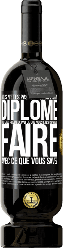 49,95 € Envoi gratuit | Vin rouge Édition Premium MBS® Réserve Vous n'êtes pas quelqu'un par un diplôme. Vous êtes précieux par ce que vous êtes capable de faire avec ce que vous savez Étiquette Noire. Étiquette personnalisable Réserve 12 Mois Récolte 2016 Tempranillo