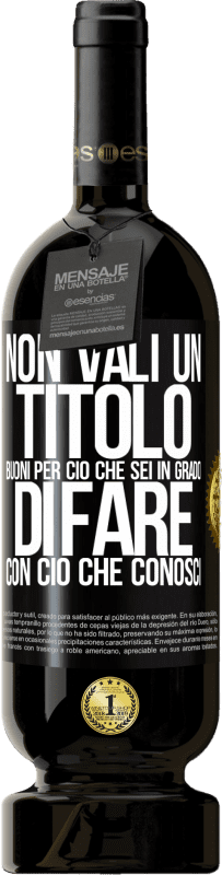 49,95 € Spedizione Gratuita | Vino rosso Edizione Premium MBS® Riserva Non vali un titolo. Buoni per ciò che sei in grado di fare con ciò che conosci Etichetta Nera. Etichetta personalizzabile Riserva 12 Mesi Raccogliere 2015 Tempranillo