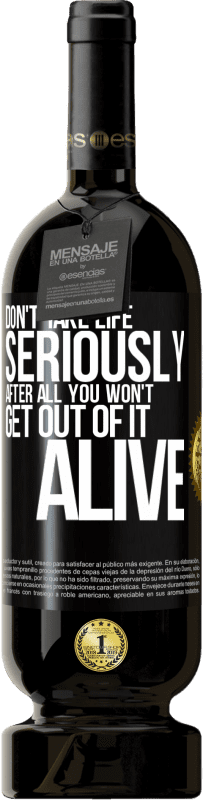 49,95 € Free Shipping | Red Wine Premium Edition MBS® Reserve Don't take life seriously, after all, you won't get out of it alive Black Label. Customizable label Reserve 12 Months Harvest 2015 Tempranillo