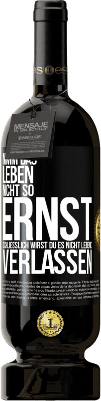 49,95 € Kostenloser Versand | Rotwein Premium Ausgabe MBS® Reserve Nimm das Leben nicht so ernst, schließlich wirst du es nicht lebend verlassen Schwarzes Etikett. Anpassbares Etikett Reserve 12 Monate Ernte 2016 Tempranillo