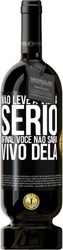 49,95 € Envio grátis | Vinho tinto Edição Premium MBS® Reserva Não leve a vida a sério, afinal, você não sairá vivo dela Etiqueta Preta. Etiqueta personalizável Reserva 12 Meses Colheita 2016 Tempranillo