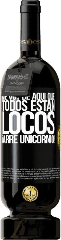 49,95 € Envío gratis | Vino Tinto Edición Premium MBS® Reserva Me voy de aquí que todos están locos. ¡Arre unicornio! Etiqueta Negra. Etiqueta personalizable Reserva 12 Meses Cosecha 2015 Tempranillo