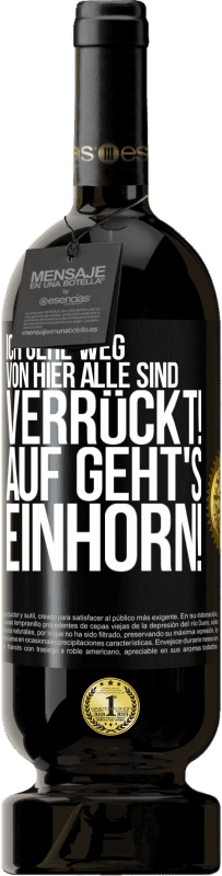 49,95 € Kostenloser Versand | Rotwein Premium Ausgabe MBS® Reserve Ich gehe weg von hier, alle sind verrückt! Auf geht's, Einhorn! Schwarzes Etikett. Anpassbares Etikett Reserve 12 Monate Ernte 2015 Tempranillo