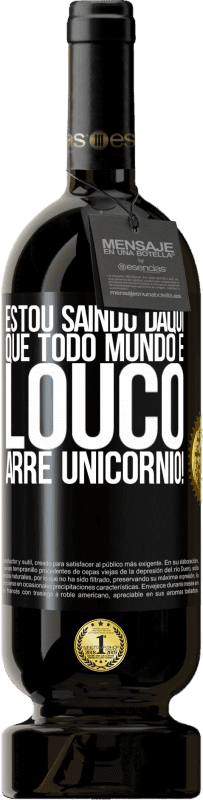 49,95 € Envio grátis | Vinho tinto Edição Premium MBS® Reserva Estou saindo daqui que todo mundo é louco. Arre unicórnio! Etiqueta Preta. Etiqueta personalizável Reserva 12 Meses Colheita 2015 Tempranillo