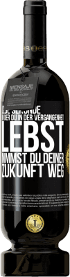 49,95 € Kostenloser Versand | Rotwein Premium Ausgabe MBS® Reserve Jede Sekunde, in der du in der Vergangenheit lebst, nimmst du deiner Zukunft weg Schwarzes Etikett. Anpassbares Etikett Reserve 12 Monate Ernte 2016 Tempranillo
