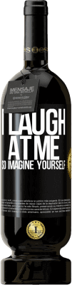 49,95 € Free Shipping | Red Wine Premium Edition MBS® Reserve I laugh at me, so imagine yourself Black Label. Customizable label Reserve 12 Months Harvest 2015 Tempranillo