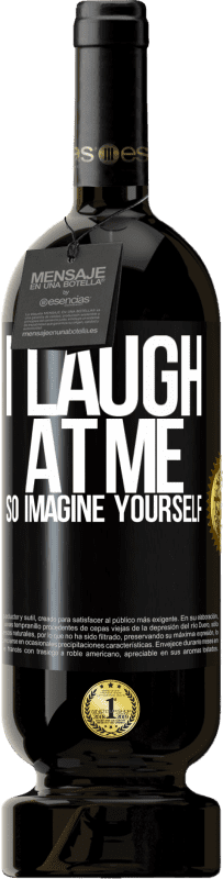 49,95 € Free Shipping | Red Wine Premium Edition MBS® Reserve I laugh at me, so imagine yourself Black Label. Customizable label Reserve 12 Months Harvest 2015 Tempranillo