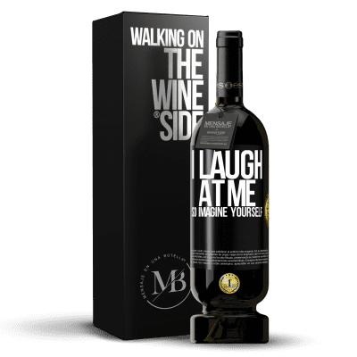 «I laugh at me, so imagine yourself» Premium Edition MBS® Reserve