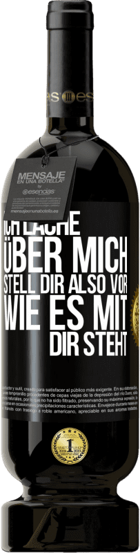 49,95 € Kostenloser Versand | Rotwein Premium Ausgabe MBS® Reserve Ich lache über mich, stell dir also vor, wie es mit dir steht Schwarzes Etikett. Anpassbares Etikett Reserve 12 Monate Ernte 2015 Tempranillo