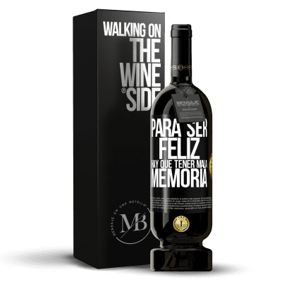 «Para ser feliz hay que tener mala memoria» Edición Premium MBS® Reserva