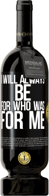 49,95 € Free Shipping | Red Wine Premium Edition MBS® Reserve I will always be for who was for me Black Label. Customizable label Reserve 12 Months Harvest 2014 Tempranillo