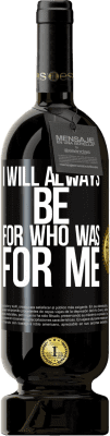 49,95 € Free Shipping | Red Wine Premium Edition MBS® Reserve I will always be for who was for me Black Label. Customizable label Reserve 12 Months Harvest 2015 Tempranillo