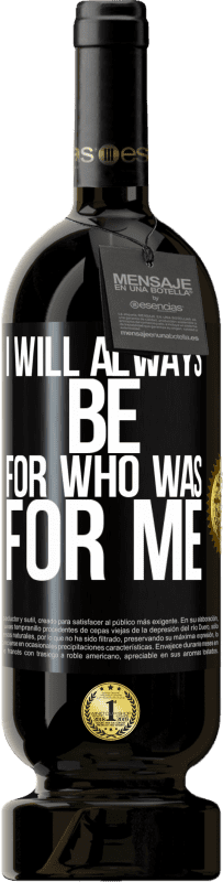 49,95 € Free Shipping | Red Wine Premium Edition MBS® Reserve I will always be for who was for me Black Label. Customizable label Reserve 12 Months Harvest 2015 Tempranillo