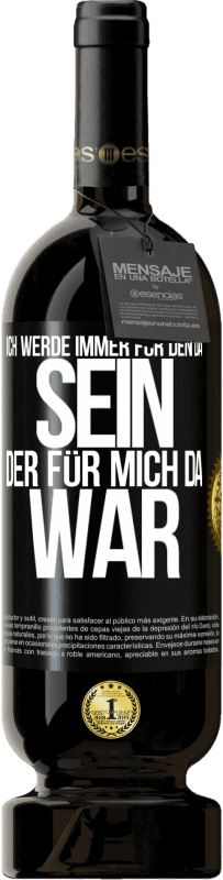 49,95 € Kostenloser Versand | Rotwein Premium Ausgabe MBS® Reserve Ich werde immer für den da sein, der für mich da war Schwarzes Etikett. Anpassbares Etikett Reserve 12 Monate Ernte 2015 Tempranillo