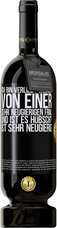 49,95 € Kostenloser Versand | Rotwein Premium Ausgabe MBS® Reserve Ich bin verliebt Wessen Von einer sehr neugierigen Frau. Und ist es hübsch? Ist sehr neugierig Schwarzes Etikett. Anpassbares Etikett Reserve 12 Monate Ernte 2015 Tempranillo