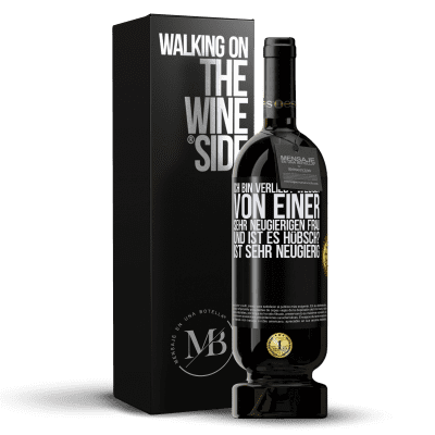 «Ich bin verliebt Wessen Von einer sehr neugierigen Frau. Und ist es hübsch? Ist sehr neugierig» Premium Ausgabe MBS® Reserve