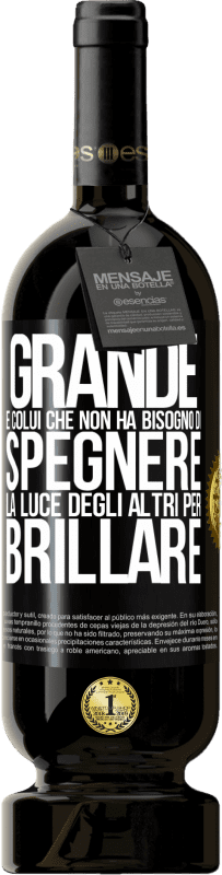 49,95 € Spedizione Gratuita | Vino rosso Edizione Premium MBS® Riserva Grande è colui che non ha bisogno di spegnere la luce degli altri per brillare Etichetta Nera. Etichetta personalizzabile Riserva 12 Mesi Raccogliere 2015 Tempranillo