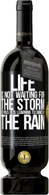 49,95 € Free Shipping | Red Wine Premium Edition MBS® Reserve Life is not waiting for the storm to pass. It is learning to dance in the rain Black Label. Customizable label Reserve 12 Months Harvest 2015 Tempranillo