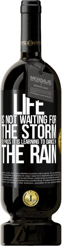 49,95 € Free Shipping | Red Wine Premium Edition MBS® Reserve Life is not waiting for the storm to pass. It is learning to dance in the rain Black Label. Customizable label Reserve 12 Months Harvest 2014 Tempranillo