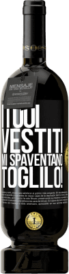 49,95 € Spedizione Gratuita | Vino rosso Edizione Premium MBS® Riserva I tuoi vestiti mi spaventano. Toglilo! Etichetta Nera. Etichetta personalizzabile Riserva 12 Mesi Raccogliere 2015 Tempranillo