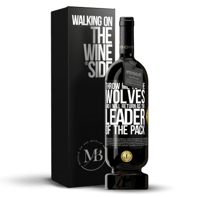 «throw me to the wolves and I will return as the leader of the pack» Premium Edition MBS® Reserve