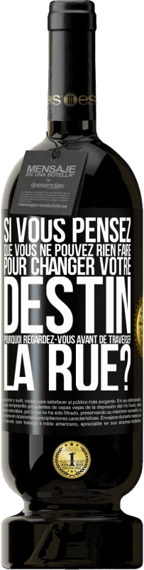 49,95 € Envoi gratuit | Vin rouge Édition Premium MBS® Réserve Si vous pensez que vous ne pouvez rien faire pour changer votre destin, pourquoi regardez-vous avant de traverser la rue? Étiquette Noire. Étiquette personnalisable Réserve 12 Mois Récolte 2015 Tempranillo