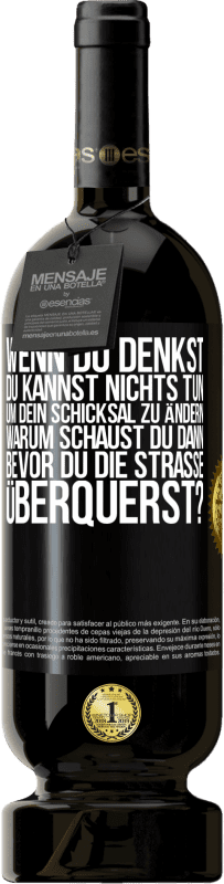 49,95 € Kostenloser Versand | Rotwein Premium Ausgabe MBS® Reserve Wenn du denkst, du kannst nichts tun, um dein Schicksal zu ändern, warum schaust du dann bevor du die Straße überquerst? Schwarzes Etikett. Anpassbares Etikett Reserve 12 Monate Ernte 2015 Tempranillo