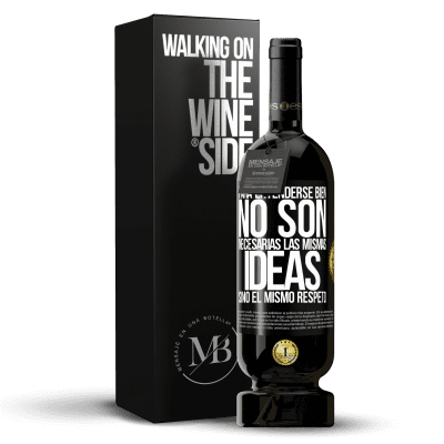 «Para entenderse bien no son necesarias las mismas ideas, sino el mismo respeto» Edición Premium MBS® Reserva