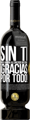 49,95 € Envío gratis | Vino Tinto Edición Premium MBS® Reserva Sin ti nunca habría alcanzado mi sueño. ¡Gracias por todo! Etiqueta Negra. Etiqueta personalizable Reserva 12 Meses Cosecha 2015 Tempranillo