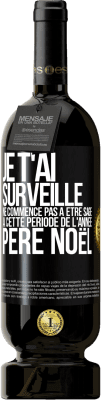 49,95 € Envoi gratuit | Vin rouge Édition Premium MBS® Réserve Je t'ai surveillé . Ne commence pas à être sage à cette période de l'année. Père Noël Étiquette Noire. Étiquette personnalisable Réserve 12 Mois Récolte 2015 Tempranillo