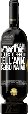 49,95 € Spedizione Gratuita | Vino rosso Edizione Premium MBS® Riserva Ti ho guardato ... Non fare il bravo in questo periodo dell'anno. Babbo Natale Etichetta Nera. Etichetta personalizzabile Riserva 12 Mesi Raccogliere 2014 Tempranillo