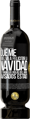 49,95 € Envío gratis | Vino Tinto Edición Premium MBS® Reserva El próximo que me vuelva a felicitar la navidad se traga las bolas del arbol. Avisados estáis! Etiqueta Negra. Etiqueta personalizable Reserva 12 Meses Cosecha 2015 Tempranillo