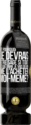 49,95 € Envoi gratuit | Vin rouge Édition Premium MBS® Réserve Et pourquoi je devrais être sage si tout ce que j'aime je vais devoir me l'acheter moi-même? Étiquette Noire. Étiquette personnalisable Réserve 12 Mois Récolte 2014 Tempranillo