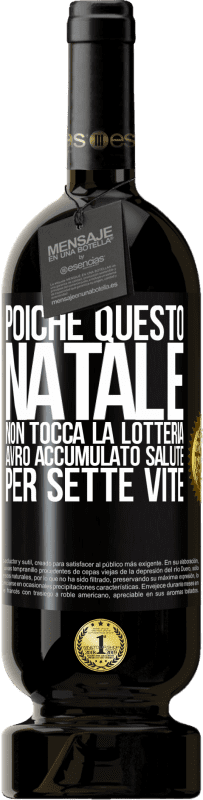 49,95 € Spedizione Gratuita | Vino rosso Edizione Premium MBS® Riserva Poiché questo Natale non tocca la lotteria, avrò accumulato salute per sette vite Etichetta Nera. Etichetta personalizzabile Riserva 12 Mesi Raccogliere 2015 Tempranillo