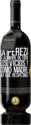 49,95 € Envío gratis | Vino Tinto Edición Premium MBS® Reserva La pereza es la madre de todos los vicios y como madre... hay que respetarla Etiqueta Negra. Etiqueta personalizable Reserva 12 Meses Cosecha 2014 Tempranillo