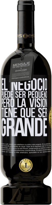 49,95 € Envío gratis | Vino Tinto Edición Premium MBS® Reserva El negocio puede ser pequeño, pero la visión tiene que ser grande Etiqueta Negra. Etiqueta personalizable Reserva 12 Meses Cosecha 2015 Tempranillo