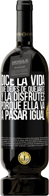 49,95 € Envío gratis | Vino Tinto Edición Premium MBS® Reserva Dice la vida que dejes de quejarte y la disfrutes, porque ella va a pasar igual Etiqueta Negra. Etiqueta personalizable Reserva 12 Meses Cosecha 2015 Tempranillo