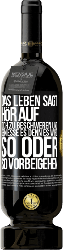 49,95 € Kostenloser Versand | Rotwein Premium Ausgabe MBS® Reserve Das Leben sagt, hör auf dich zu beschweren und genieße es, denn es wird so oder so vorbeigehen. Schwarzes Etikett. Anpassbares Etikett Reserve 12 Monate Ernte 2015 Tempranillo