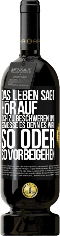 49,95 € Kostenloser Versand | Rotwein Premium Ausgabe MBS® Reserve Das Leben sagt, hör auf dich zu beschweren und genieße es, denn es wird so oder so vorbeigehen. Schwarzes Etikett. Anpassbares Etikett Reserve 12 Monate Ernte 2016 Tempranillo