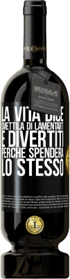 49,95 € Spedizione Gratuita | Vino rosso Edizione Premium MBS® Riserva La vita dice smettila di lamentarti e divertiti, perché spenderà lo stesso Etichetta Nera. Etichetta personalizzabile Riserva 12 Mesi Raccogliere 2015 Tempranillo